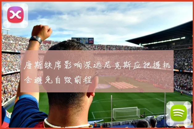 唐斯缺席影响深远尼克斯应把握机会避免自毁前程