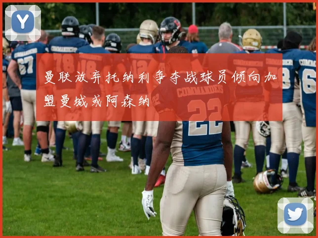 曼联放弃托纳利争夺战球员倾向加盟曼城或阿森纳