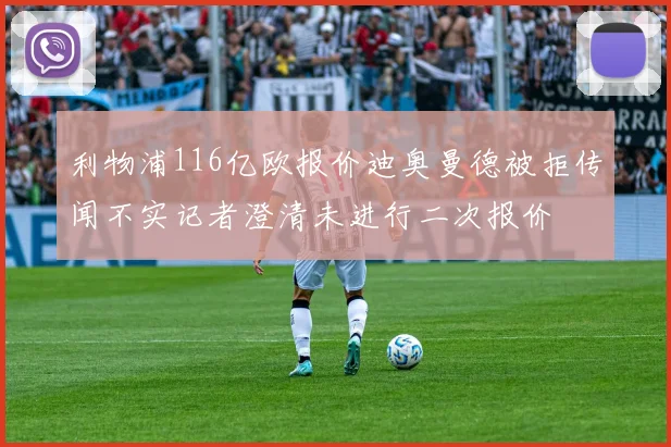 利物浦116亿欧报价迪奥曼德被拒传闻不实记者澄清未进行二次报价